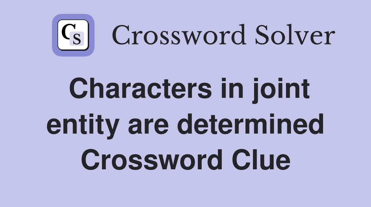 Characters in joint entity are determined Crossword Clue Answers